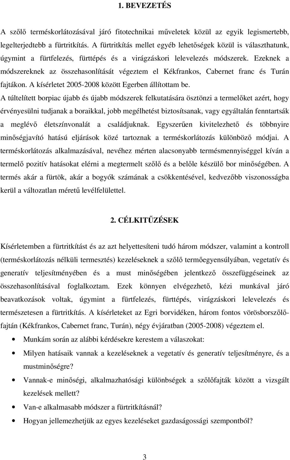 Ezeknek a módszereknek az összehasonlítását végeztem el Kékfrankos, Cabernet franc és Turán fajtákon. A kísérletet 2005-2008 között Egerben állítottam be.