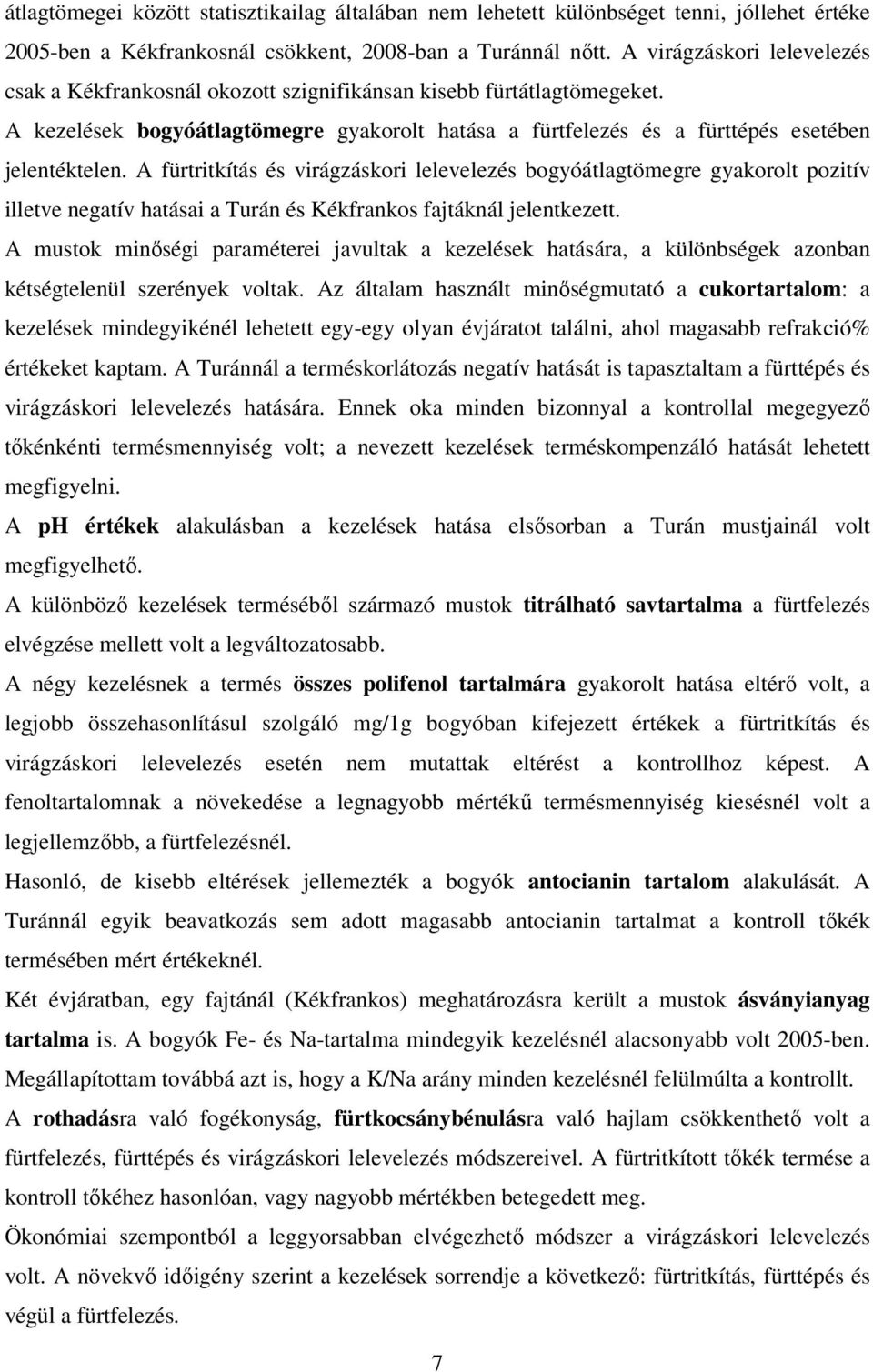 A fürtritkítás és virágzáskori lelevelezés bogyóátlagtömegre gyakorolt pozitív illetve negatív hatásai a Turán és Kékfrankos fajtáknál jelentkezett.