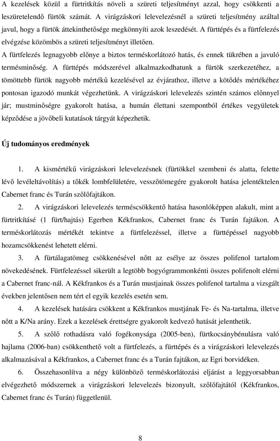 A fürttépés és a fürtfelezés elvégzése közömbös a szüreti teljesítményt illetően. A fürtfelezés legnagyobb előnye a biztos terméskorlátozó hatás, és ennek tükrében a javuló termésminőség.