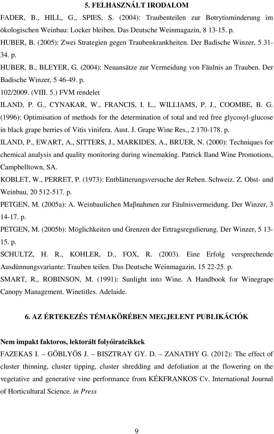 (VIII. 5.) FVM rendelet ILAND, P. G., CYNAKAR, W., FRANCIS, I. L., WILLIAMS, P. J., COOMBE, B. G. (1996): Optimisation of methods for the determination of total and red free glycosyl-glucose in black grape berries of Vitis vinifera.