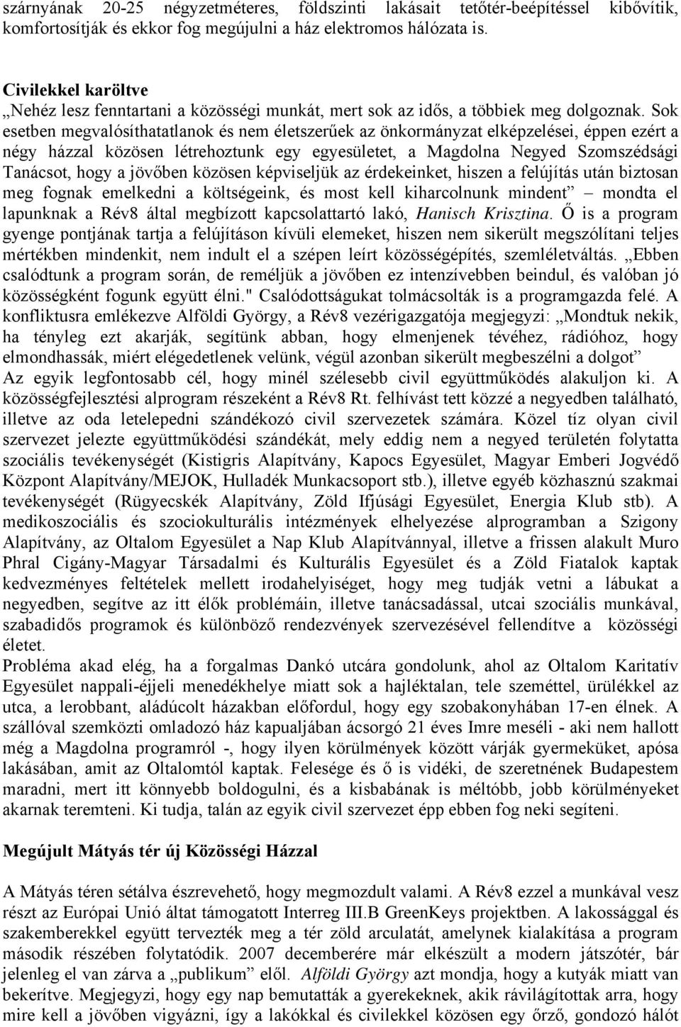 Sok esetben megvalósíthatatlanok és nem életszerűek az önkormányzat elképzelései, éppen ezért a négy házzal közösen létrehoztunk egy egyesületet, a Magdolna Negyed Szomszédsági Tanácsot, hogy a