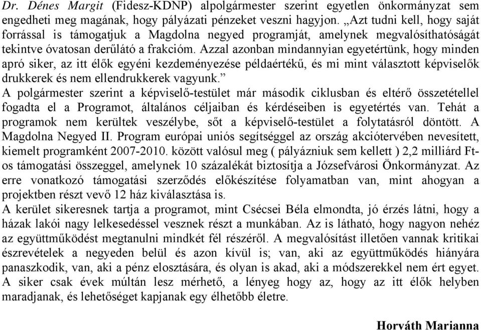 Azzal azonban mindannyian egyetértünk, hogy minden apró siker, az itt élők egyéni kezdeményezése példaértékű, és mi mint választott képviselők drukkerek és nem ellendrukkerek vagyunk.