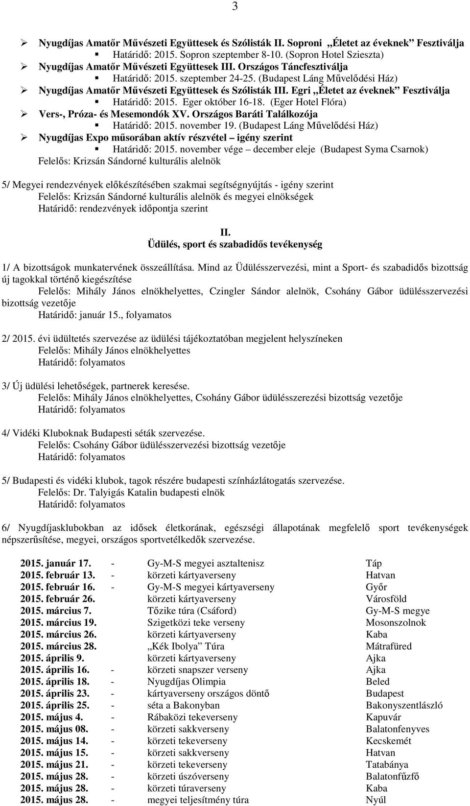 (Budapest Láng Művelődési Ház) Nyugdíjas Amatőr Művészeti Együttesek és Szólisták III. Egri Életet az éveknek Fesztiválja Határidő: 2015. Eger október 16-18.