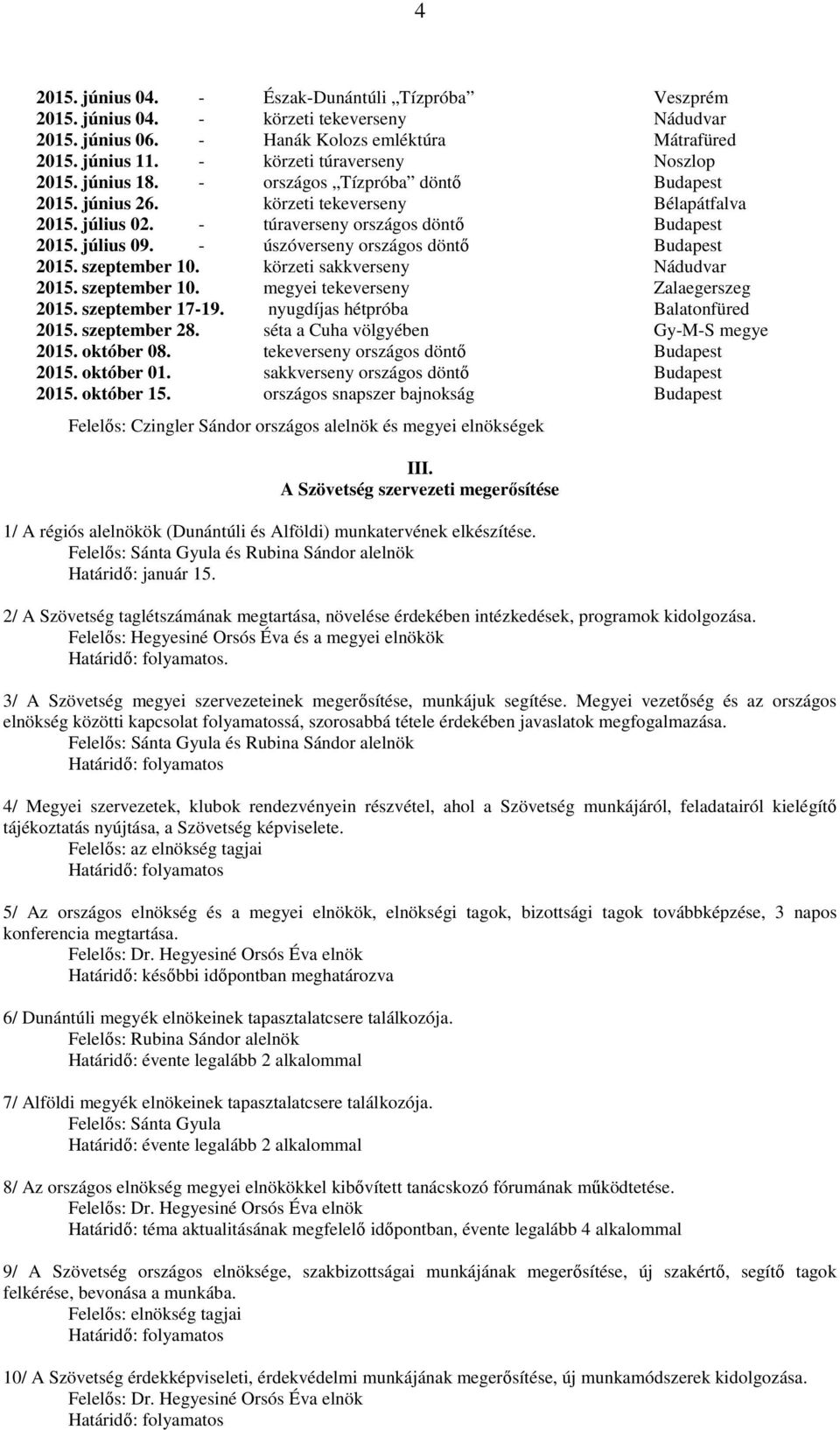 július 09. - úszóverseny országos döntő Budapest 2015. szeptember 10. körzeti sakkverseny Nádudvar 2015. szeptember 10. megyei tekeverseny Zalaegerszeg 2015. szeptember 17-19.