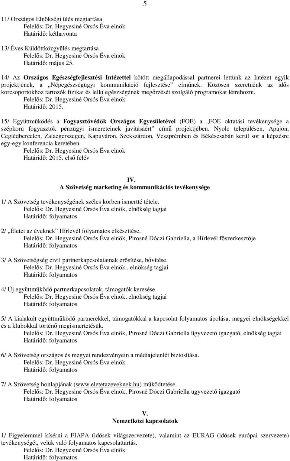 Közösen szeretnénk az idős korcsoportokhoz tartozók fizikai és lelki egészségének megőrzését szolgáló programokat létrehozni. Határidő: 2015.