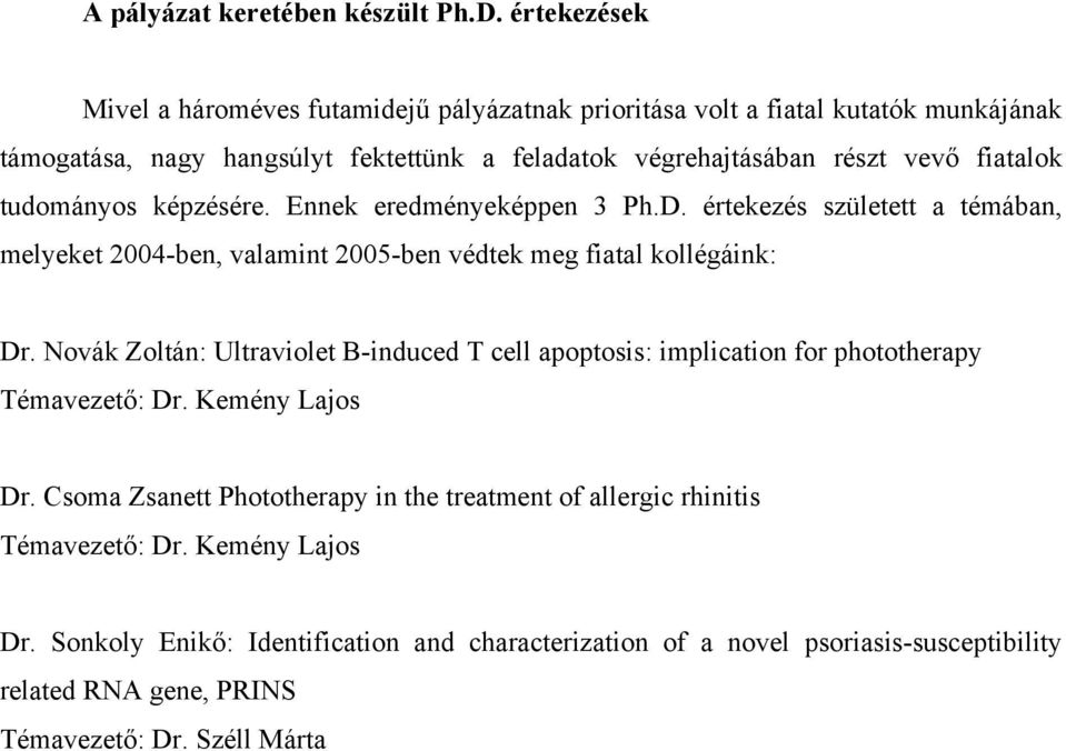 fiatalok tudományos képzésére. Ennek eredményeképpen 3 Ph.D. értekezés született a témában, melyeket 2004-ben, valamint 2005-ben védtek meg fiatal kollégáink: Dr.