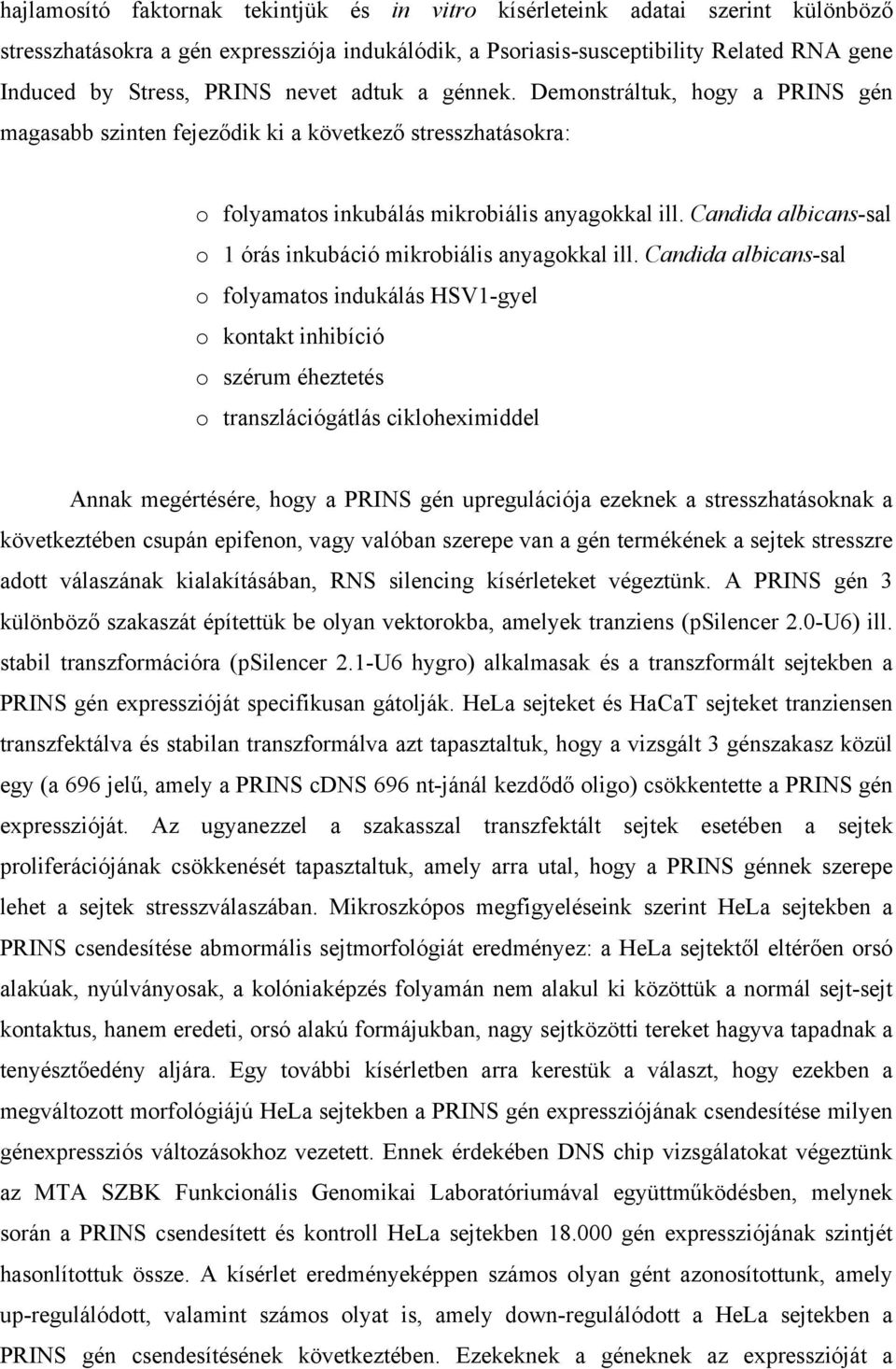 Candida albicans-sal o 1 órás inkubáció mikrobiális anyagokkal ill.