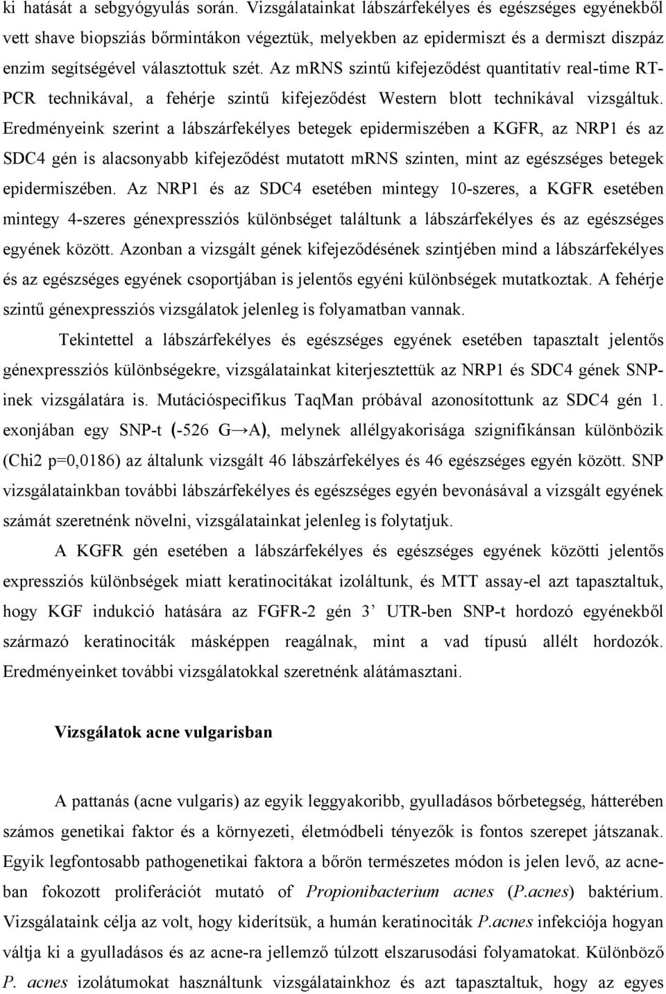 Az mrns szintű kifejeződést quantitatív real-time RT- PCR technikával, a fehérje szintű kifejeződést Western blott technikával vizsgáltuk.