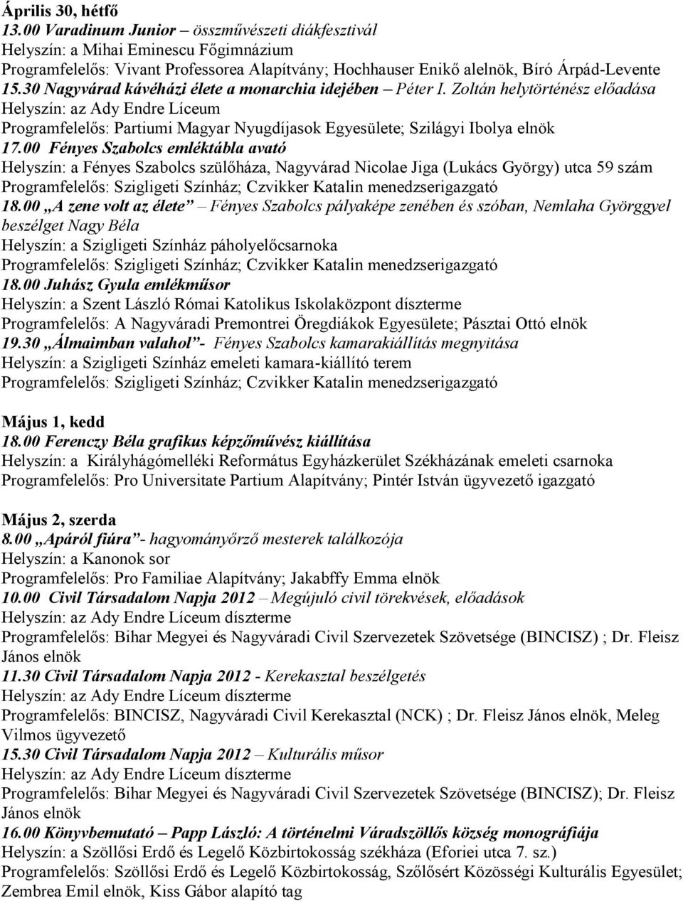 30 Nagyvárad kávéházi élete a monarchia idejében Péter I. Zoltán helytörténész előadása Helyszín: az Ady Endre Líceum Programfelelős: Partiumi Magyar Nyugdíjasok Egyesülete; Szilágyi Ibolya elnök 17.