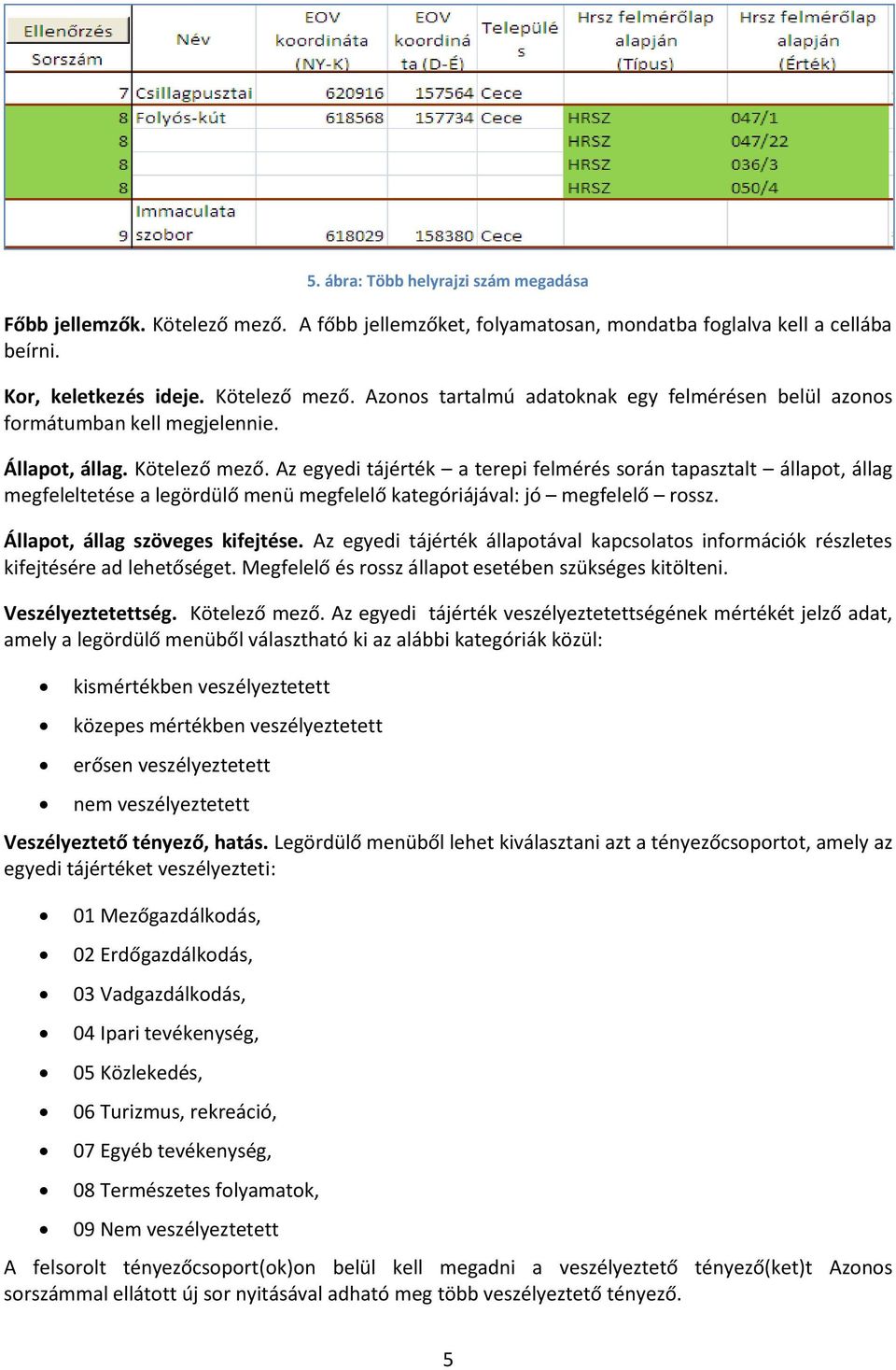 Állapot, állag szöveges kifejtése. Az egyedi tájérték állapotával kapcsolatos információk részletes kifejtésére ad lehetőséget. Megfelelő és rossz állapot esetében szükséges kitölteni.