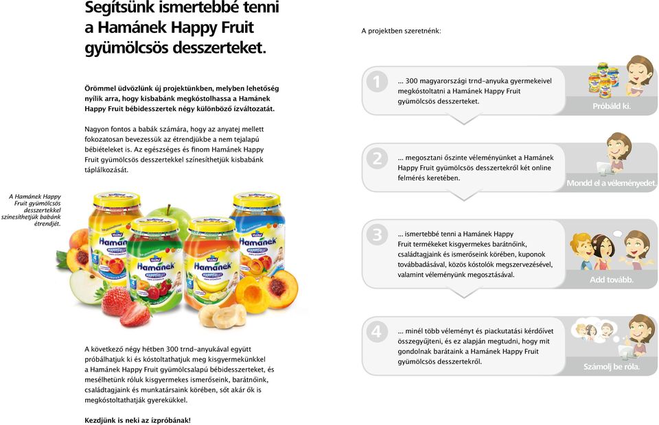 .. 300 magyarországi trnd-anyuka gyermekeivel megkóstoltatni a Hamánek Happy Fruit gyümölcsös desszerteket. Próbáld ki.