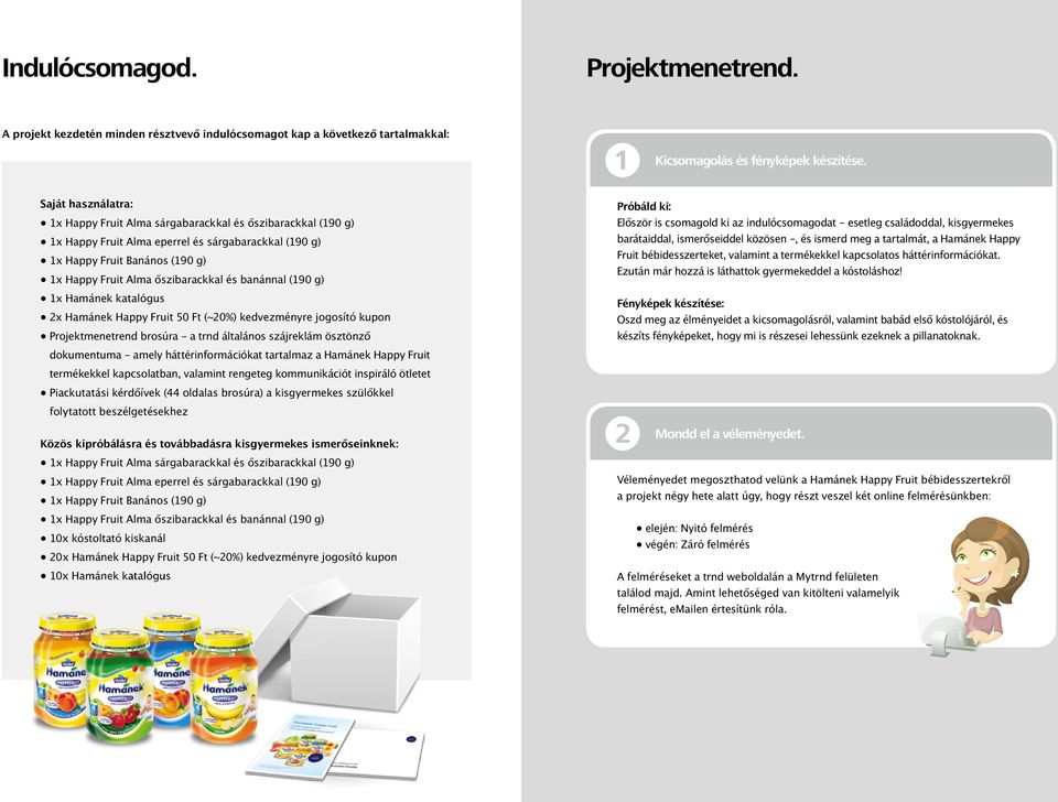 és banánnal (190 g) 1x Hamánek katalógus 2x Hamánek Happy Fruit 50 Ft (~20%) kedvezményre jogosító kupon Projektmenetrend brosúra - a trnd általános szájreklám ösztönző dokumentuma - amely