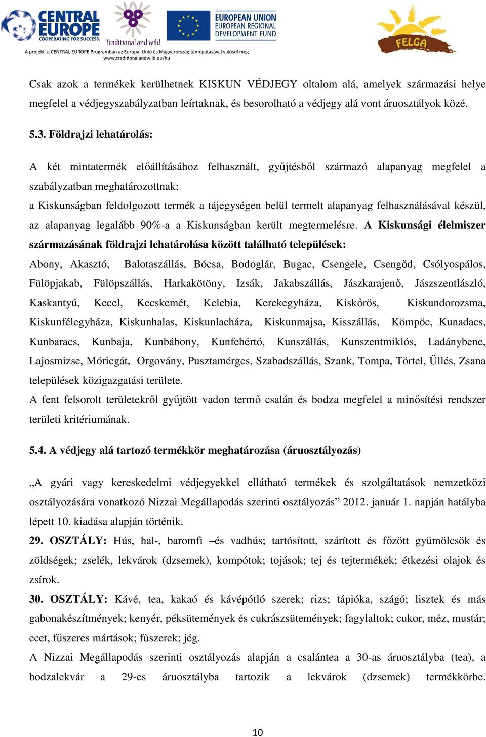 termelt alapanyag felhasználásával készül, az alapanyag legalább 90%-a a Kiskunságban került megtermelésre.