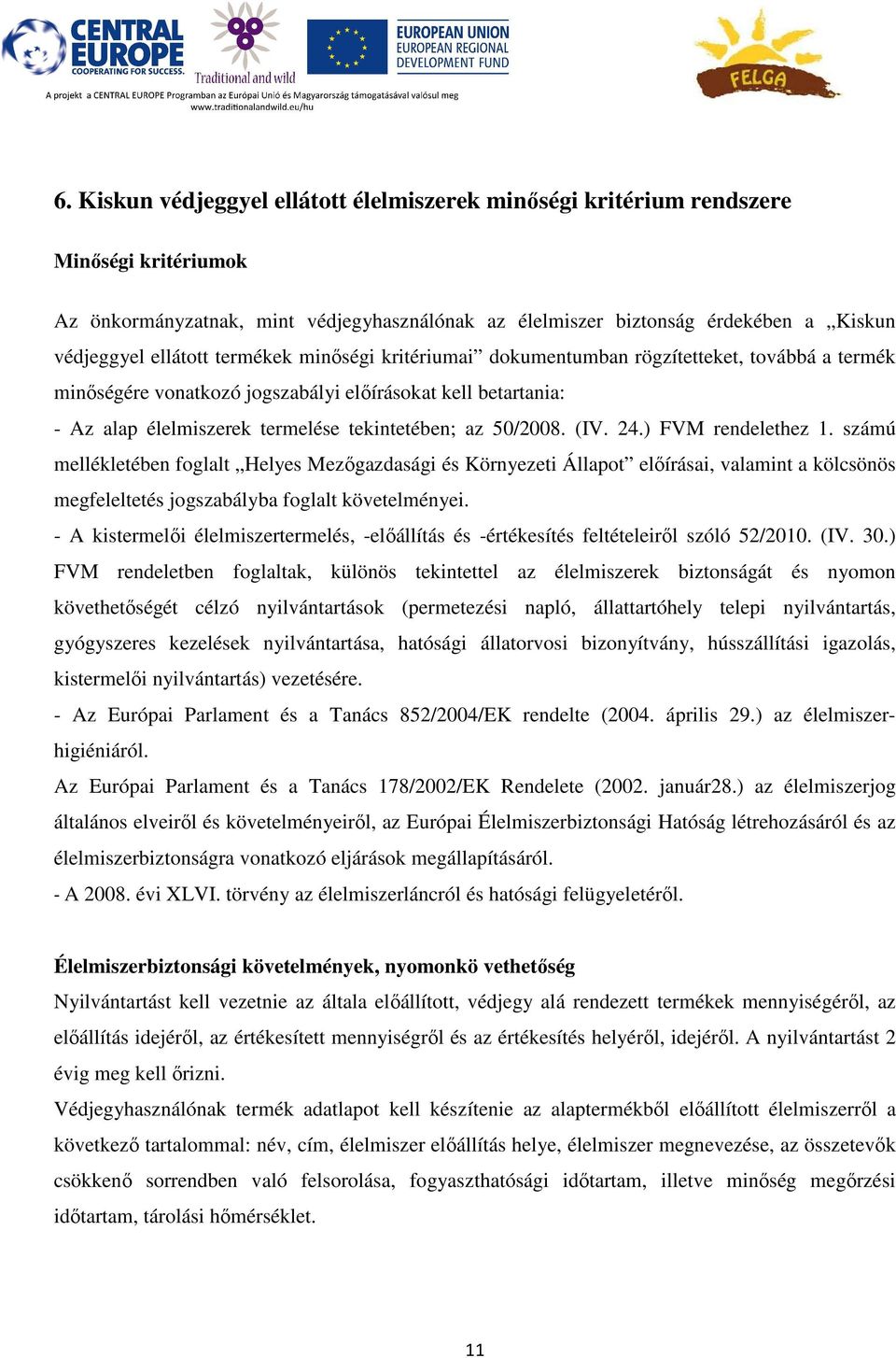 (IV. 24.) FVM rendelethez 1. számú mellékletében foglalt Helyes Mezőgazdasági és Környezeti Állapot előírásai, valamint a kölcsönös megfeleltetés jogszabályba foglalt követelményei.