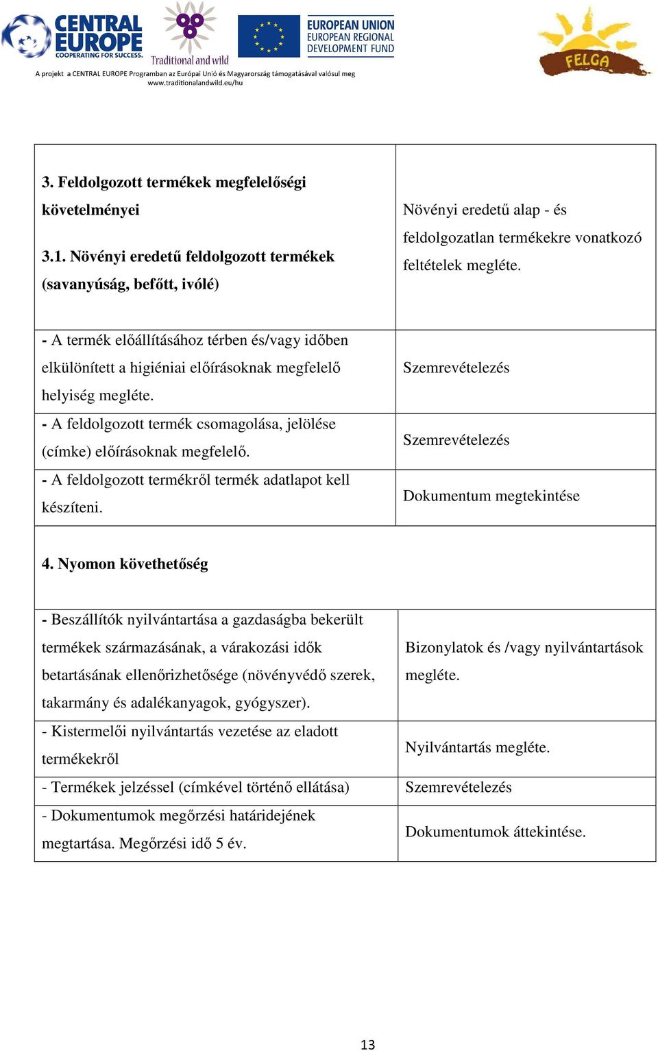 - A termék előállításához térben és/vagy időben elkülönített a higiéniai előírásoknak megfelelő helyiség megléte. - A feldolgozott termék csomagolása, jelölése (címke) előírásoknak megfelelő.