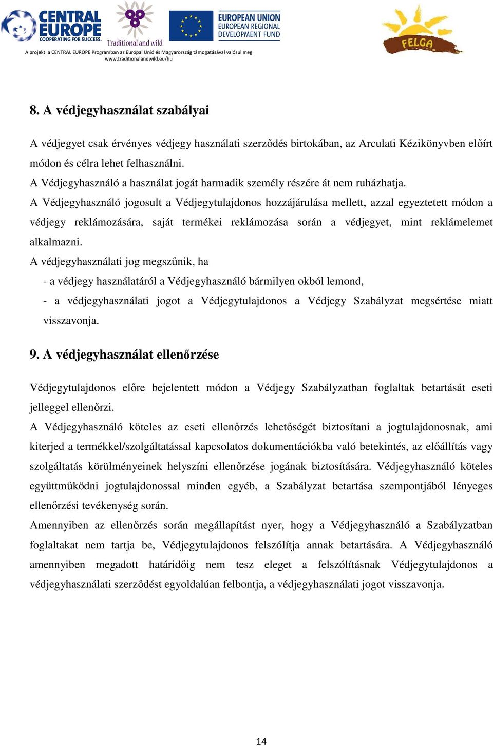 A Védjegyhasználó jogosult a Védjegytulajdonos hozzájárulása mellett, azzal egyeztetett módon a védjegy reklámozására, saját termékei reklámozása során a védjegyet, mint reklámelemet alkalmazni.