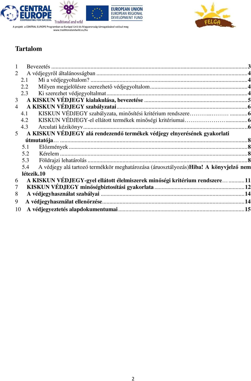 .. 6 4.3 Arculati kézikönyv.....6 5 A KISKUN VÉDJEGY alá rendezendő termékek védjegy elnyerésének gyakorlati útmutatója... 8 5.1 Előzmények... 8 5.2 Kérelem... 8 5.3 Földrajzi lehatárolás... 8 5.4 A védjegy alá tartozó termékkör meghatározása (áruosztályozás)hiba!