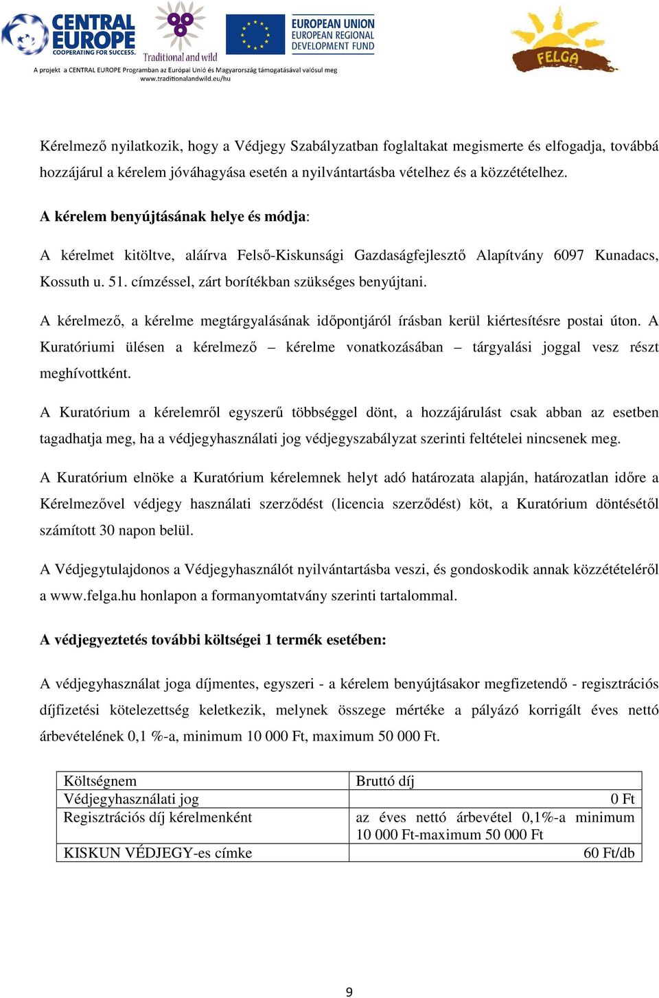 A kérelmező, a kérelme megtárgyalásának időpontjáról írásban kerül kiértesítésre postai úton. A Kuratóriumi ülésen a kérelmező kérelme vonatkozásában tárgyalási joggal vesz részt meghívottként.