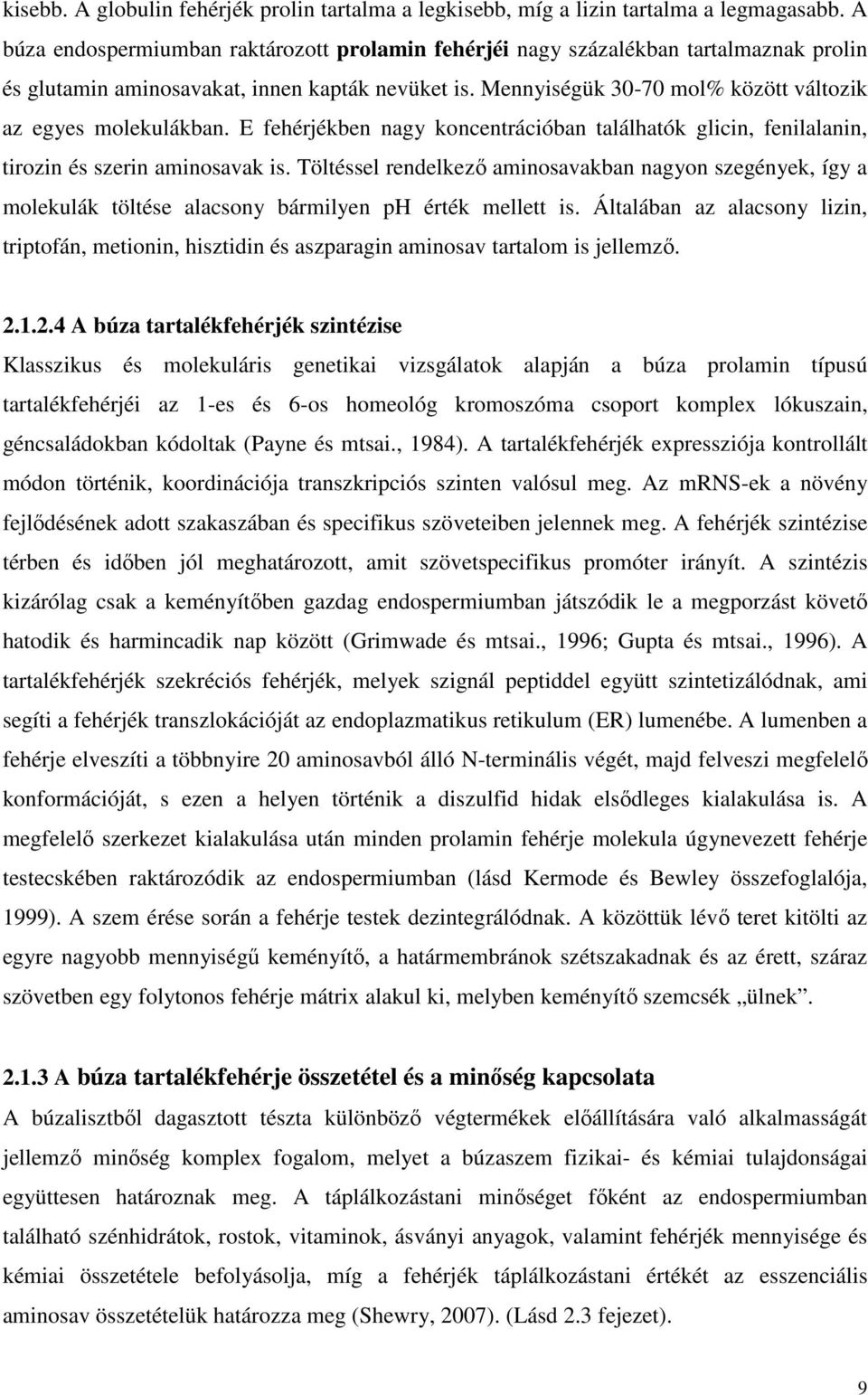 Mennyiségük 30-70 mol% között változik az egyes molekulákban. E fehérjékben nagy koncentrációban találhatók glicin, fenilalanin, tirozin és szerin aminosavak is.