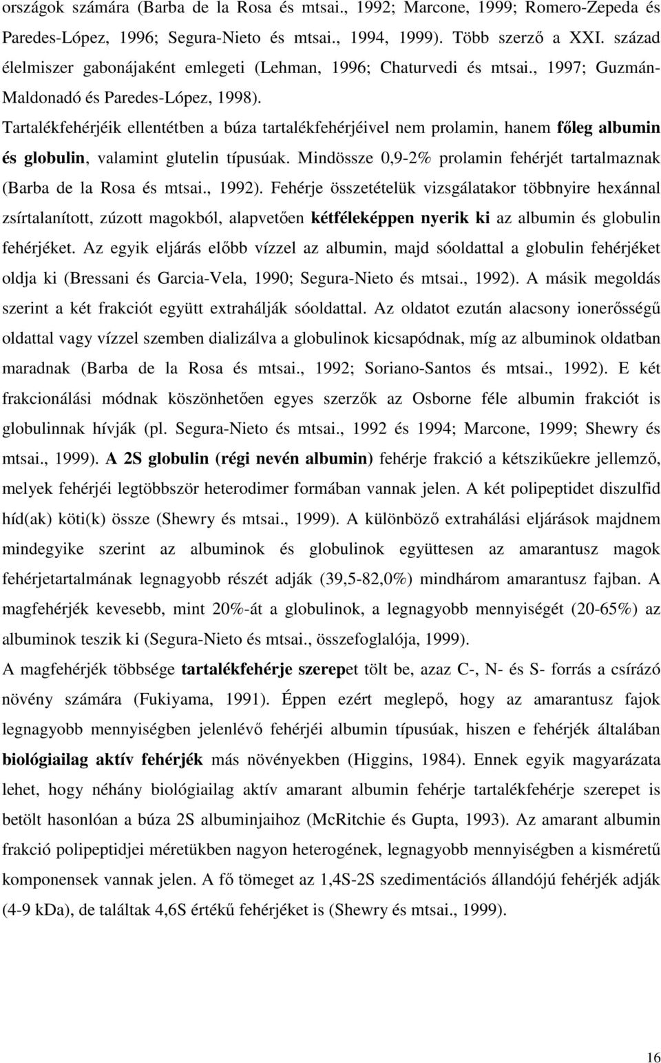 Tartalékfehérjéik ellentétben a búza tartalékfehérjéivel nem prolamin, hanem fıleg albumin és globulin, valamint glutelin típusúak.