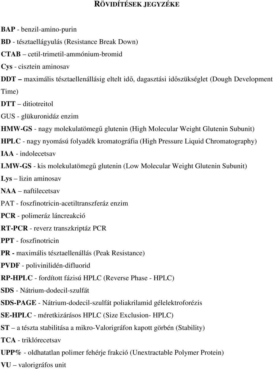 kromatográfia (High Pressure Liquid Chromatography) IAA - indolecetsav LMW-GS - kis molekulatömegő glutenin (Low Molecular Weight Glutenin Subunit) Lys lizin aminosav NAA naftilecetsav PAT -