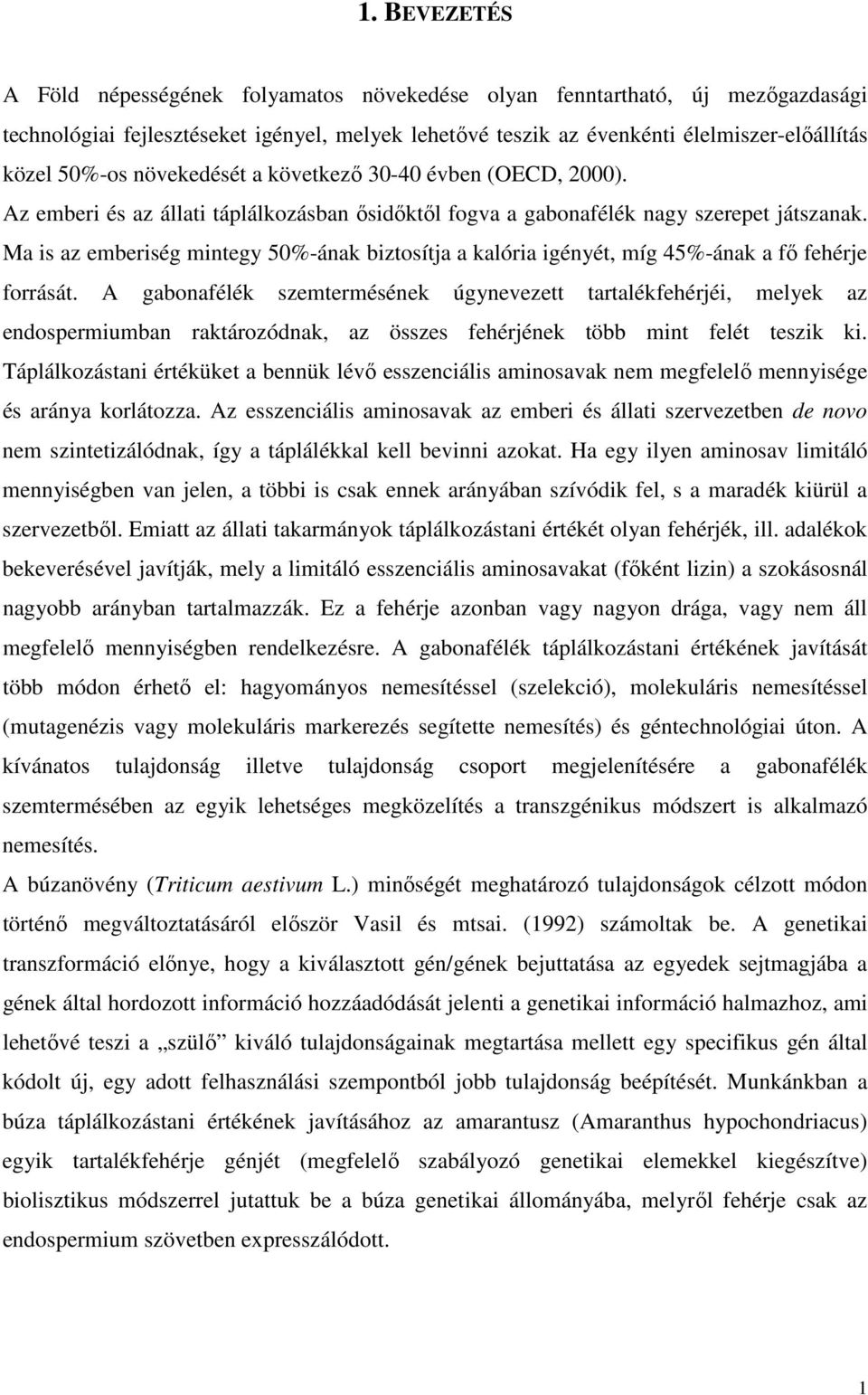 Ma is az emberiség mintegy 50%-ának biztosítja a kalória igényét, míg 45%-ának a fı fehérje forrását.