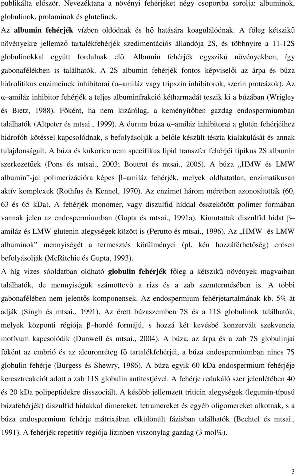 Albumin fehérjék egyszikő növényekben, így gabonafélékben is találhatók.