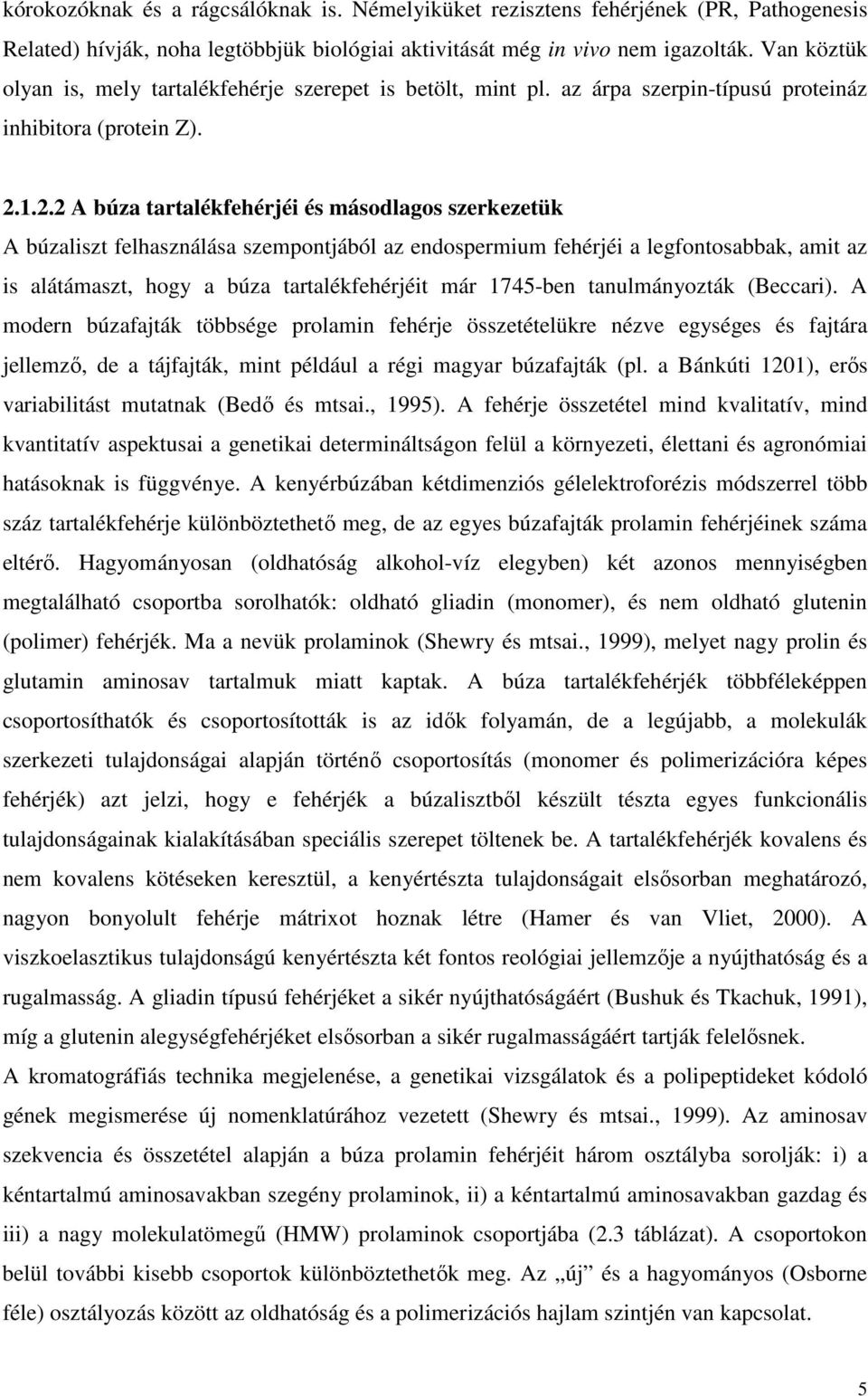 1.2.2 A búza tartalékfehérjéi és másodlagos szerkezetük A búzaliszt felhasználása szempontjából az endospermium fehérjéi a legfontosabbak, amit az is alátámaszt, hogy a búza tartalékfehérjéit már