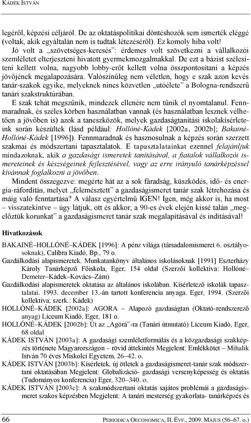 De ezt a bázist szélesíteni kellett volna, nagyobb lobby-erőt kellett volna összpontosítani a képzés jövőjének megalapozására.