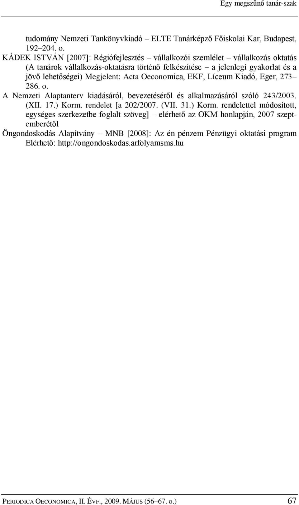 Acta Oeconomica, EKF, Líceum Kiadó, Eger, 273 286. o. A Nemzeti Alaptanterv kiadásáról, bevezetéséről és alkalmazásáról szóló 243/2003. (XII. 17.) Korm. rendelet [a 202/2007. (VII. 31.