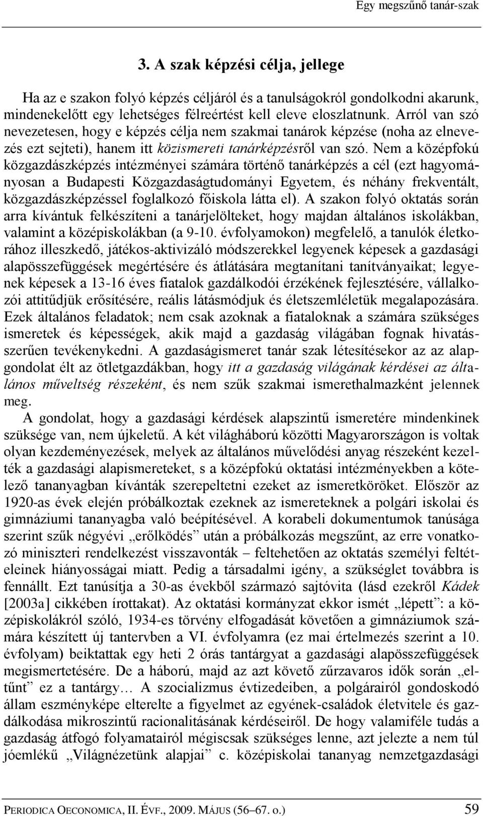 Nem a középfokú közgazdászképzés intézményei számára történő tanárképzés a cél (ezt hagyományosan a Budapesti Közgazdaságtudományi Egyetem, és néhány frekventált, közgazdászképzéssel foglalkozó