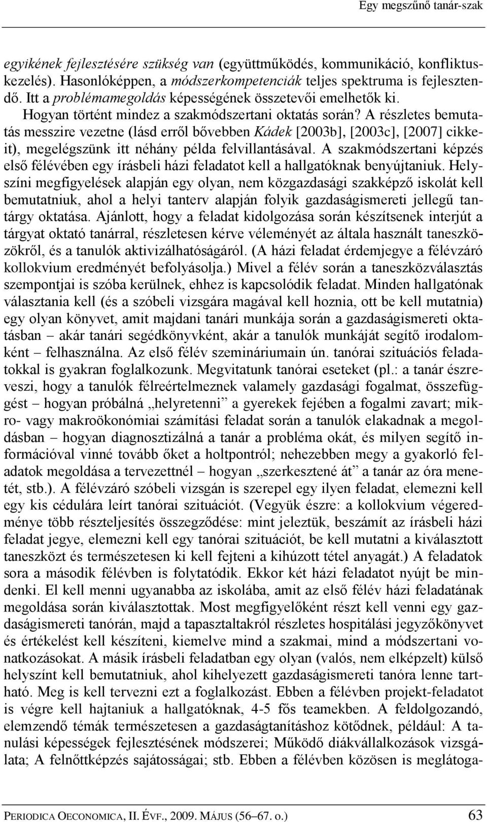 A részletes bemutatás messzire vezetne (lásd erről bővebben Kádek [2003b], [2003c], [2007] cikkeit), megelégszünk itt néhány példa felvillantásával.