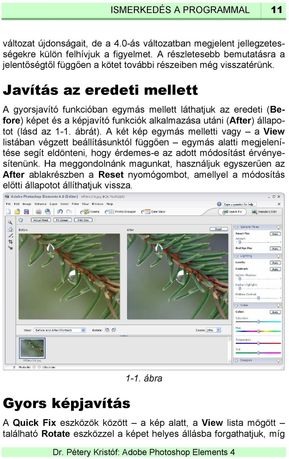 Javítás az eredeti mellett A gyorsjavító funkcióban egymás mellett láthatjuk az eredeti (Before) képet és a képjavító funkciók alkalmazása utáni (After) állapotot (lásd az 1-1. ábrát).