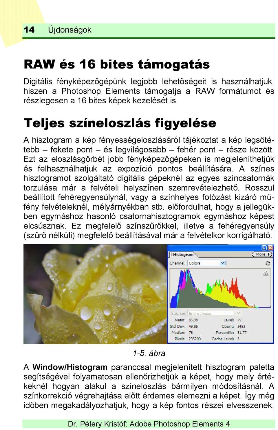 Ezt az eloszlásgörbét jobb fényképezőgépeken is megjeleníthetjük és felhasználhatjuk az expozíció pontos beállítására.