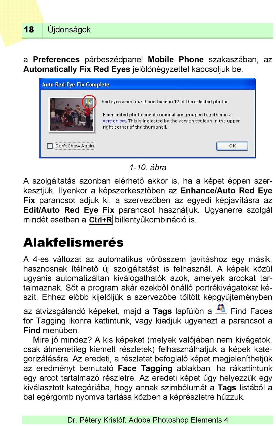 Ilyenkor a képszerkesztőben az Enhance/Auto Red Eye Fix parancsot adjuk ki, a szervezőben az egyedi képjavításra az Edit/Auto Red Eye Fix parancsot használjuk.