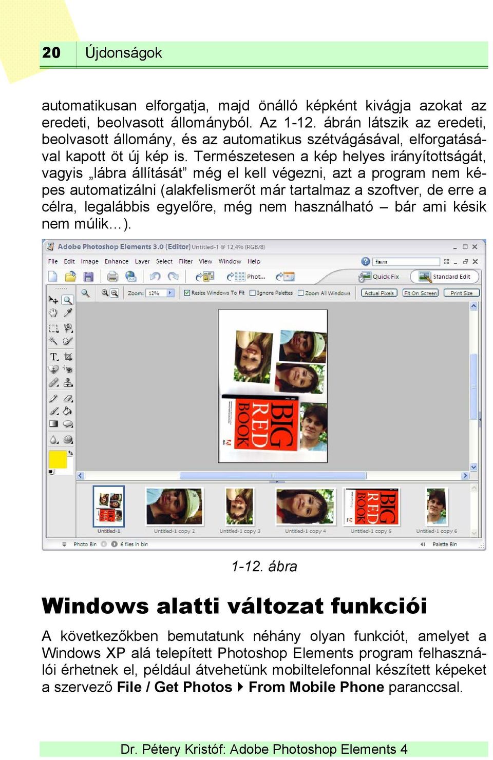 Természetesen a kép helyes irányítottságát, vagyis lábra állítását még el kell végezni, azt a program nem képes automatizálni (alakfelismerőt már tartalmaz a szoftver, de erre a célra, legalábbis