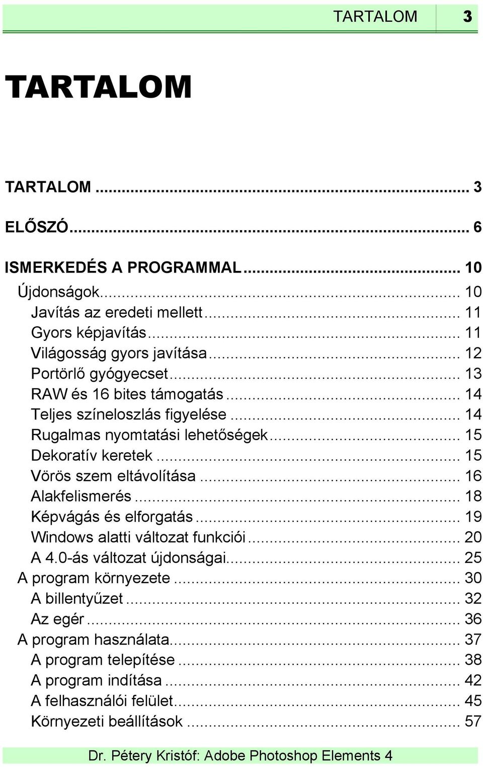 .. 15 Vörös szem eltávolítása... 16 Alakfelismerés... 18 Képvágás és elforgatás... 19 Windows alatti változat funkciói... 20 A 4.0-ás változat újdonságai.