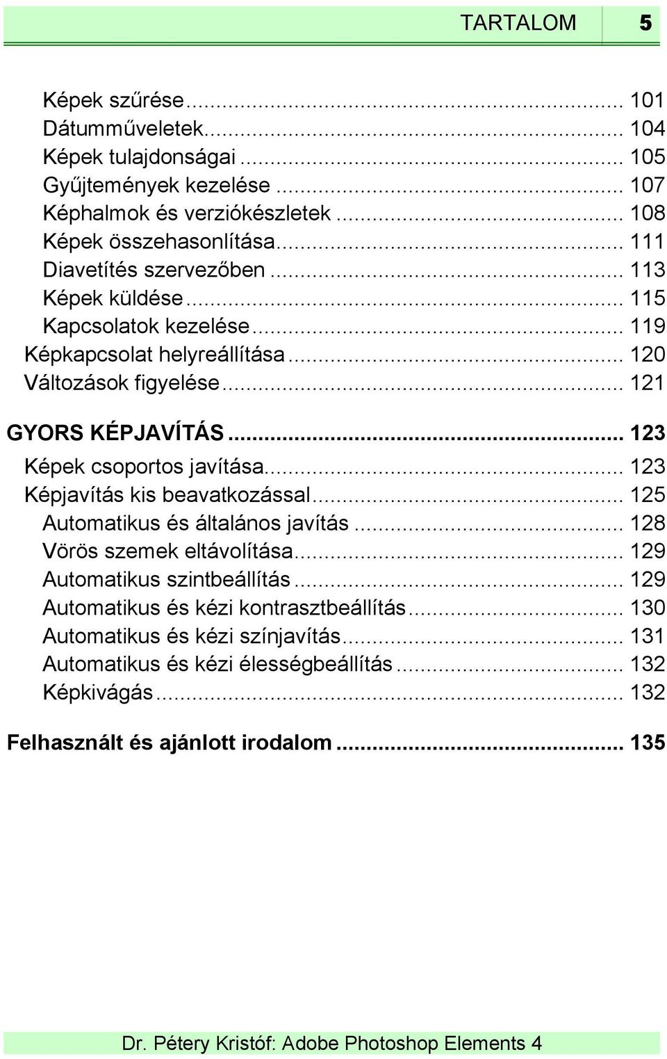 .. 123 Képek csoportos javítása... 123 Képjavítás kis beavatkozással... 125 Automatikus és általános javítás... 128 Vörös szemek eltávolítása... 129 Automatikus szintbeállítás.