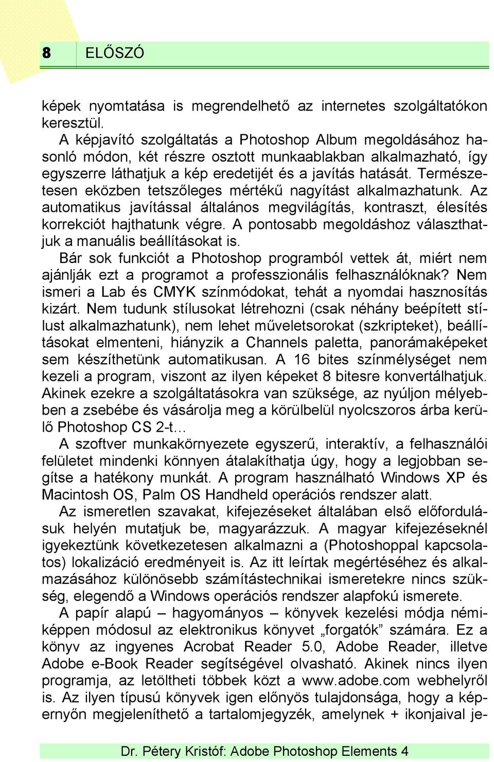 Természetesen eközben tetszőleges mértékű nagyítást alkalmazhatunk. Az automatikus javítással általános megvilágítás, kontraszt, élesítés korrekciót hajthatunk végre.