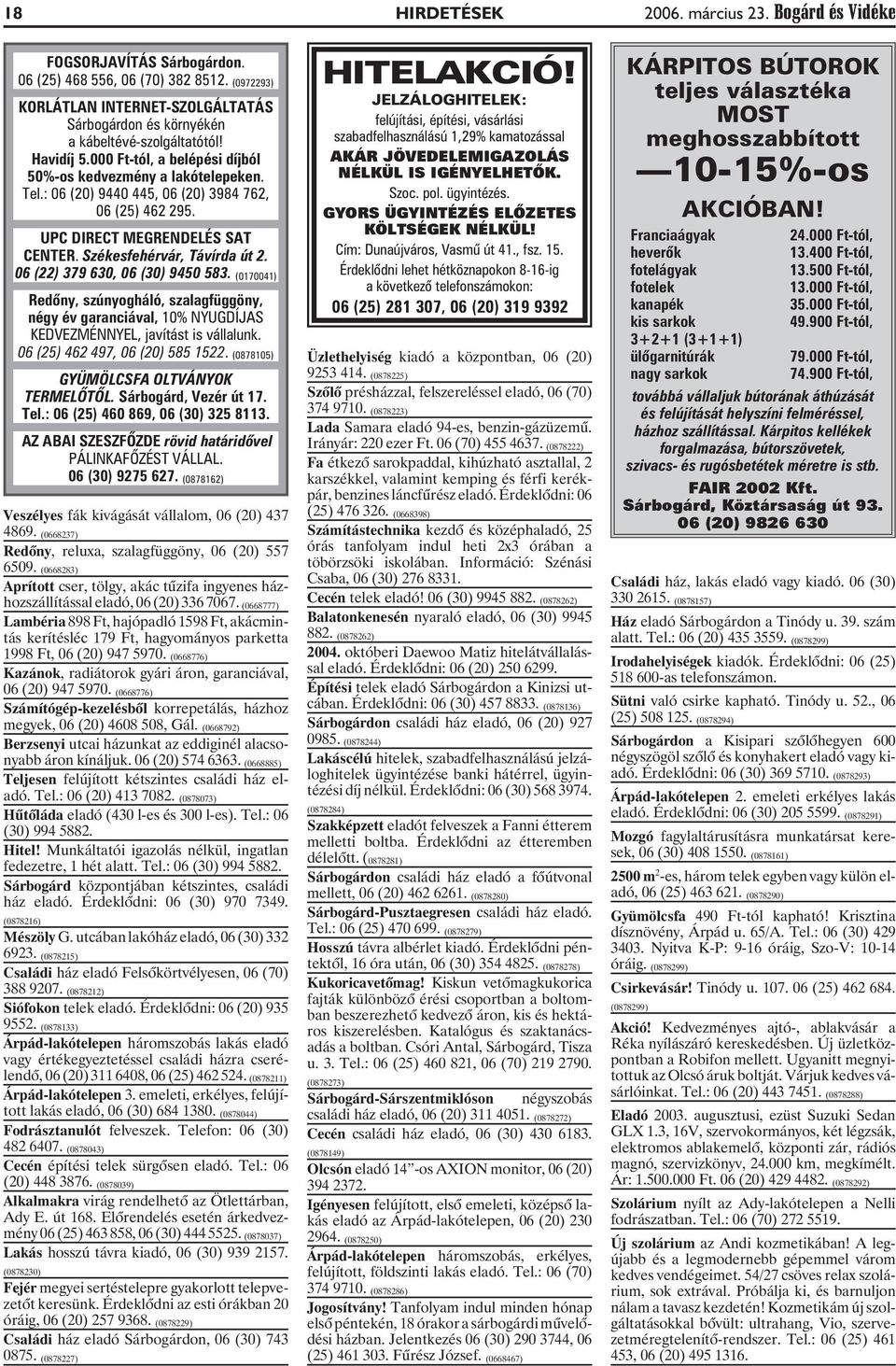 : 06 (20) 9440 445, 06 (20) 3984 762, 06 (25) 462 295. UPC DIRECT MEGRENDELÉS SAT CENTER. Székesfehérvár, Távírda út 2. 06 (22) 379 630, 06 (30) 9450 583.