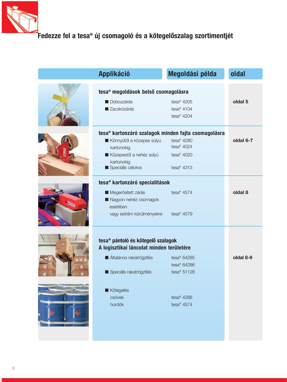 Speciális célokra tesa 4313 tesa kartonzáró specialitások Megerôsített zárás tesa 4574 oldal 8 Nagyon nehéz csomagok esetében vagy extrém körülményekre tesa 4579 tesa pántoló és