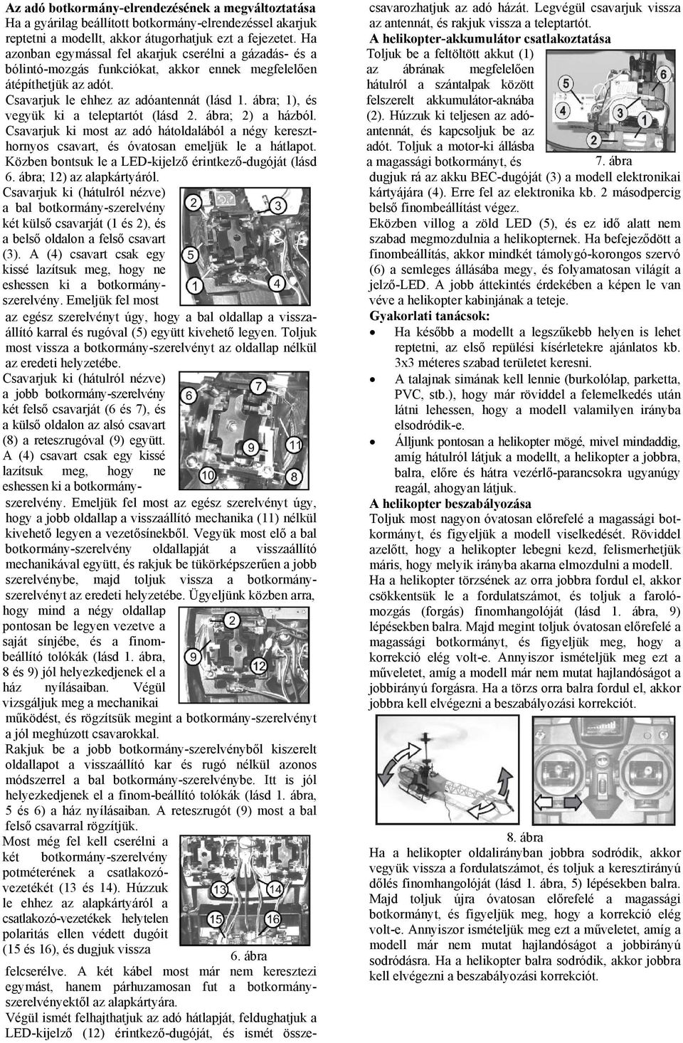 ábra; 1), és vegyük ki a teleptartót (lásd 2. ábra; 2) a házból. Csavarjuk ki most az adó hátoldalából a négy kereszthornyos csavart, és óvatosan emeljük le a hátlapot.