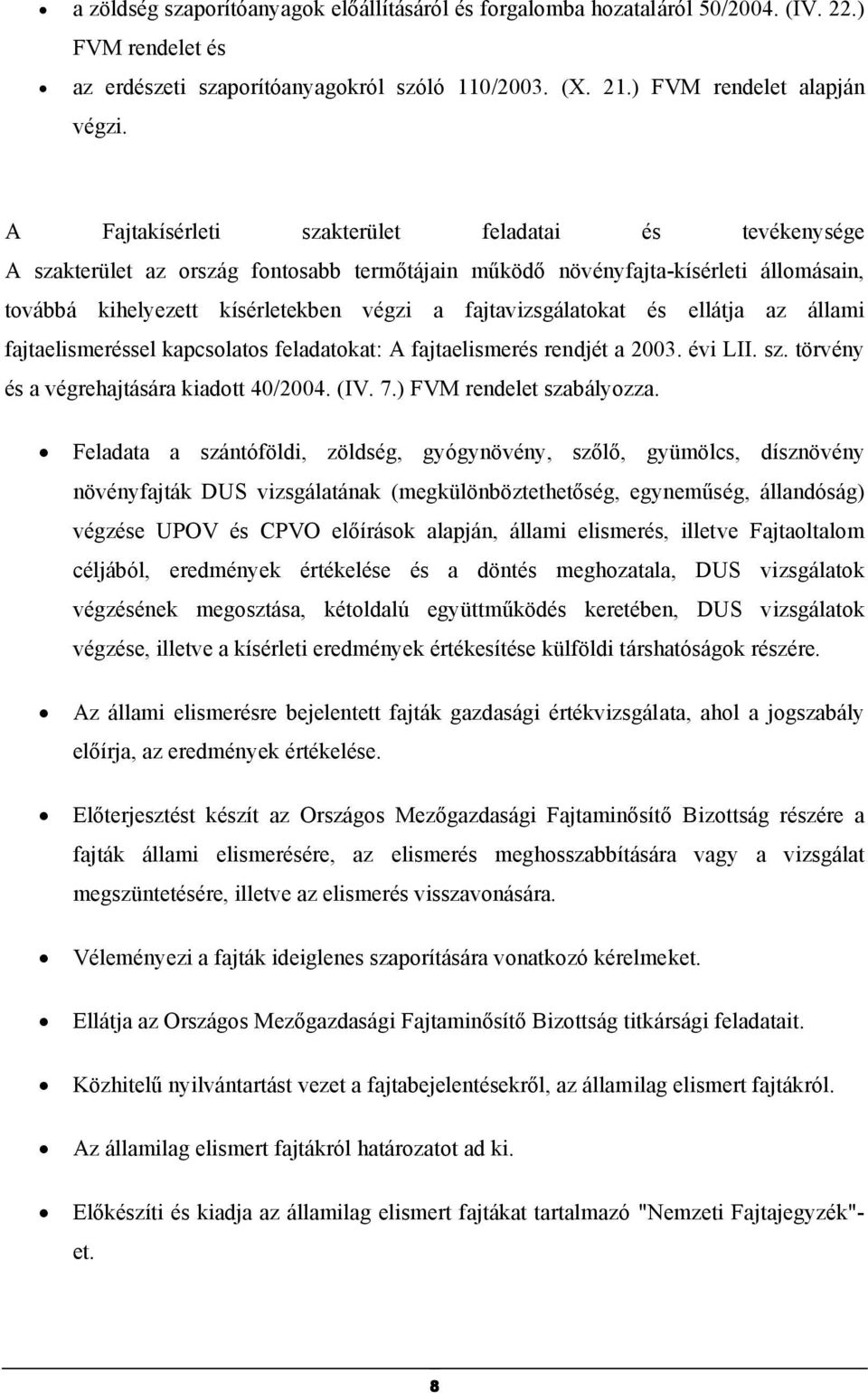 fajtavizsgálatokat és ellátja az állami fajtaelismeréssel kapcsolatos feladatokat: A fajtaelismerés rendjét a 2003. évi LII. sz. törvény és a végrehajtására kiadott 40/2004. (IV. 7.