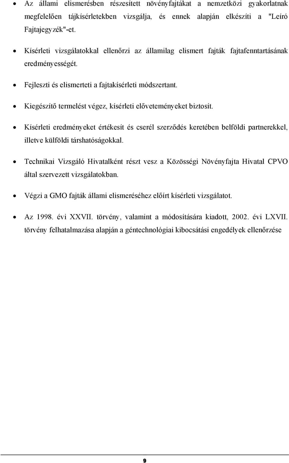 Kiegészítő termelést végez, kísérleti előveteményeket biztosít. Kísérleti eredményeket értékesít és cserél szerződés keretében belföldi partnerekkel, illetve külföldi társhatóságokkal.