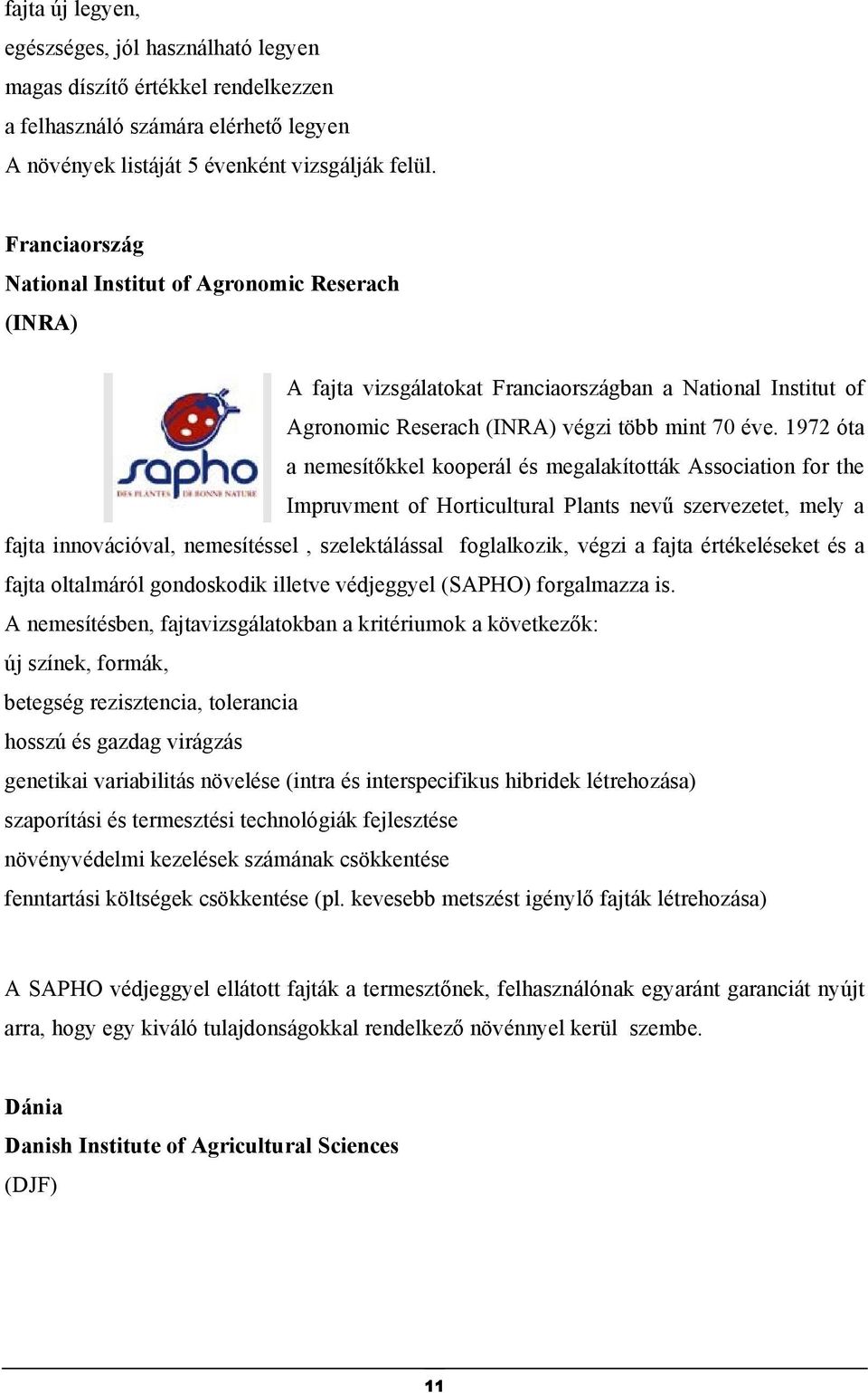 1972 óta a nemesítőkkel kooperál és megalakították Association for the Impruvment of Horticultural Plants nevű szervezetet, mely a fajta innovációval, nemesítéssel, szelektálással foglalkozik, végzi