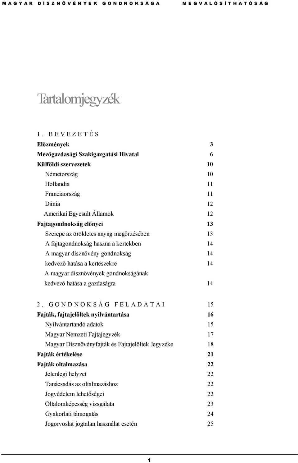 Szerepe az örökletes anyag megőrzésében 13 A fajtagondnokság haszna a kertekben 14 A magyar dísznövény gondnokság 14 kedvező hatása a kertészekre 14 A magyar dísznövények gondnokságának kedvező