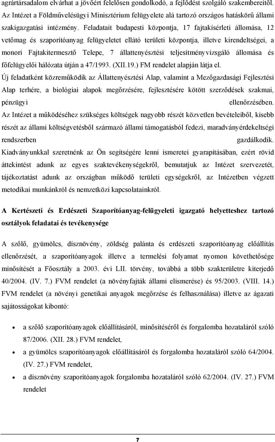 Feladatait budapesti központja, 17 fajtakísérleti állomása, 12 vetőmag és szaporítóanyag felügyeletet ellátó területi központja, illetve kirendeltségei, a monori Fajtakitermesztő Telepe, 7