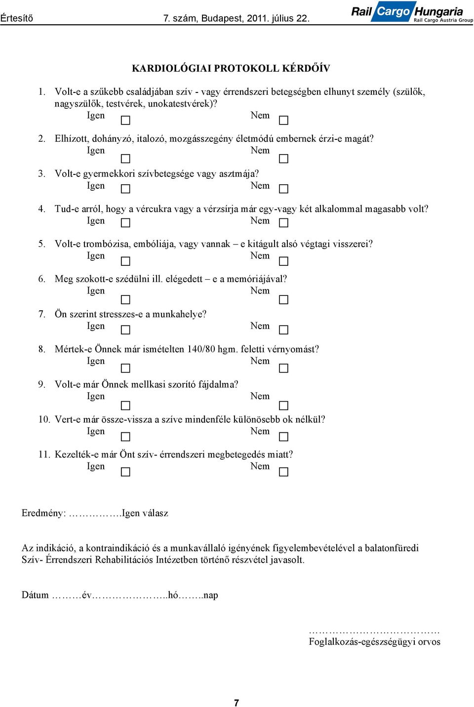 Tud-e arról, hogy a vércukra vagy a vérzsírja már egy-vagy két alkalommal magasabb volt? 5. Volt-e trombózisa, embóliája, vagy vannak e kitágult alsó végtagi visszerei? 6. Meg szokott-e szédülni ill.