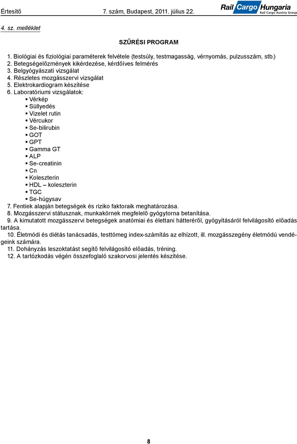 Laboratóriumi vizsgálatok: Vérkép Süllyedés Vizelet rutin Vércukor Se-bilirubin GOT GPT Gamma GT ALP Se-creatinin Cn Koleszterin HDL koleszterin TGC Se-húgysav 7.