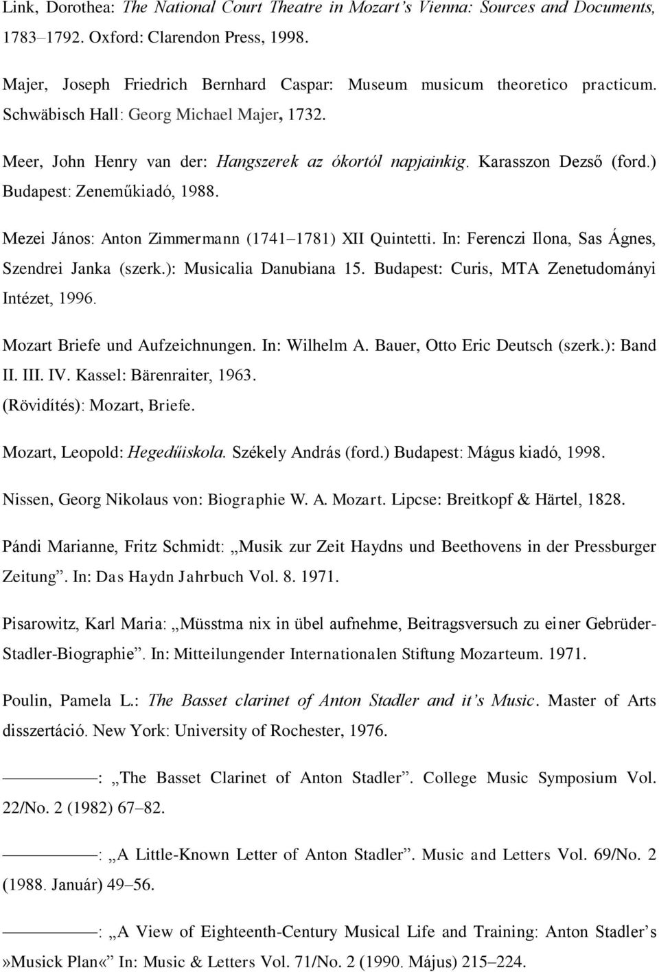 Mezei János: Anton Zimmermann (1741 1781) XII Quintetti. In: Ferenczi Ilona, Sas Ágnes, Szendrei Janka (szerk.): Musicalia Danubiana 15. Budapest: Curis, MTA Zenetudományi Intézet, 1996.